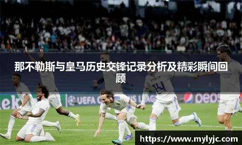 那不勒斯与皇马历史交锋记录分析及精彩瞬间回顾